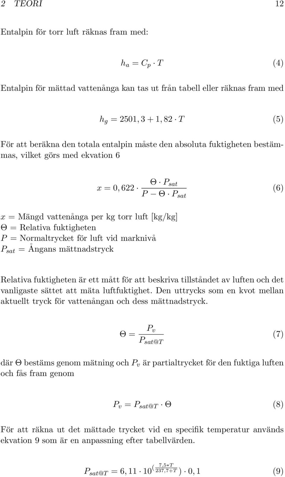 P sat = Ångans mättnadstryck Θ P sat P Θ P sat (6) Relativa fuktigheten är ett mått för att beskriva tillståndet av luften och det vanligaste sättet att mäta luftfuktighet.