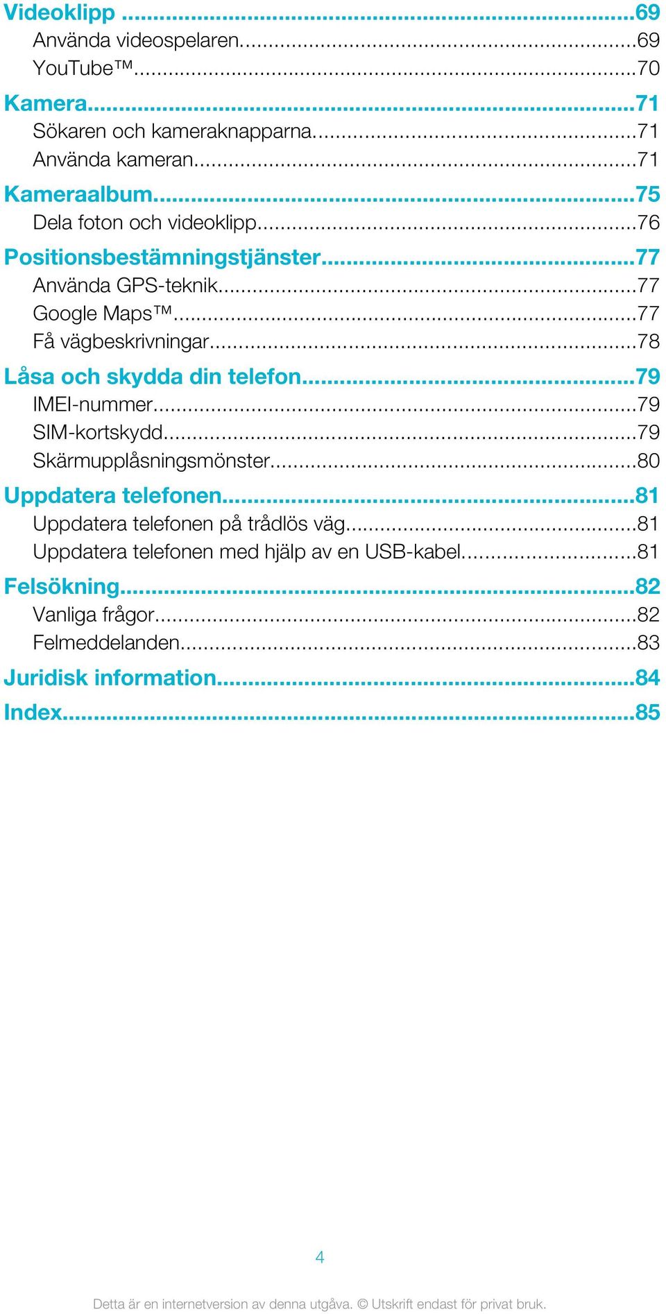 ..78 Låsa och skydda din telefon...79 IMEI-nummer...79 SIM-kortskydd...79 Skärmupplåsningsmönster...80 Uppdatera telefonen.