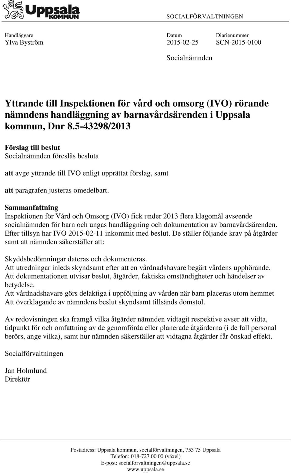 Sammanfattning Inspektionen för Vård och Omsorg (IVO) fick under 2013 flera klagomål avseende socialnämnden för barn och ungas handläggning och dokumentation av barnavårdsärenden.