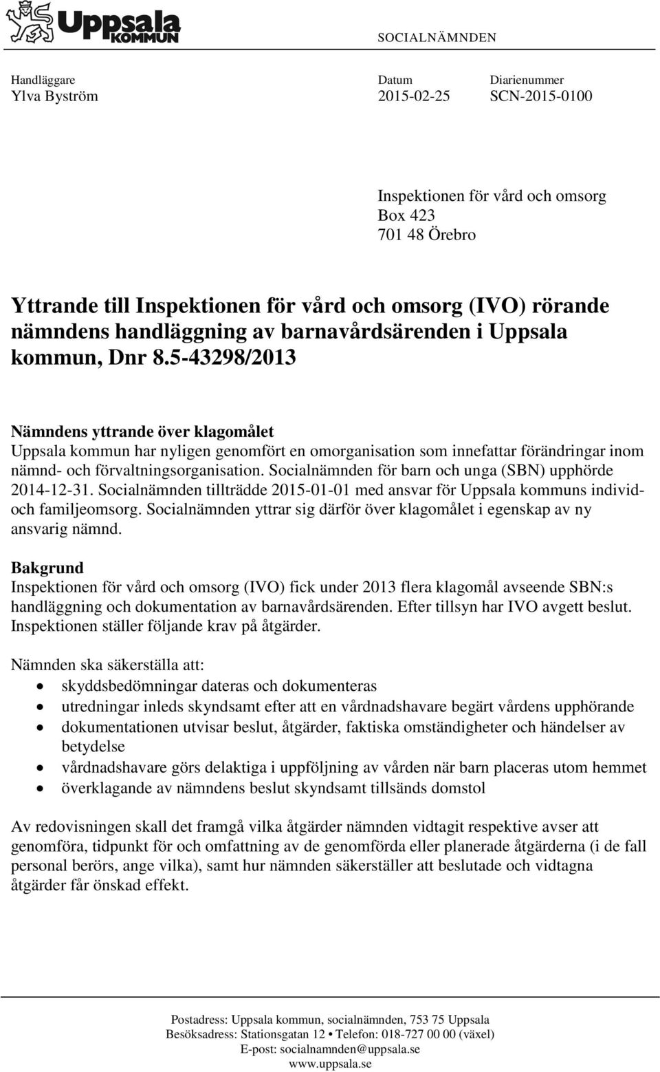 5-43298/2013 Nämndens yttrande över klagomålet Uppsala kommun har nyligen genomfört en omorganisation som innefattar förändringar inom nämnd- och förvaltningsorganisation.