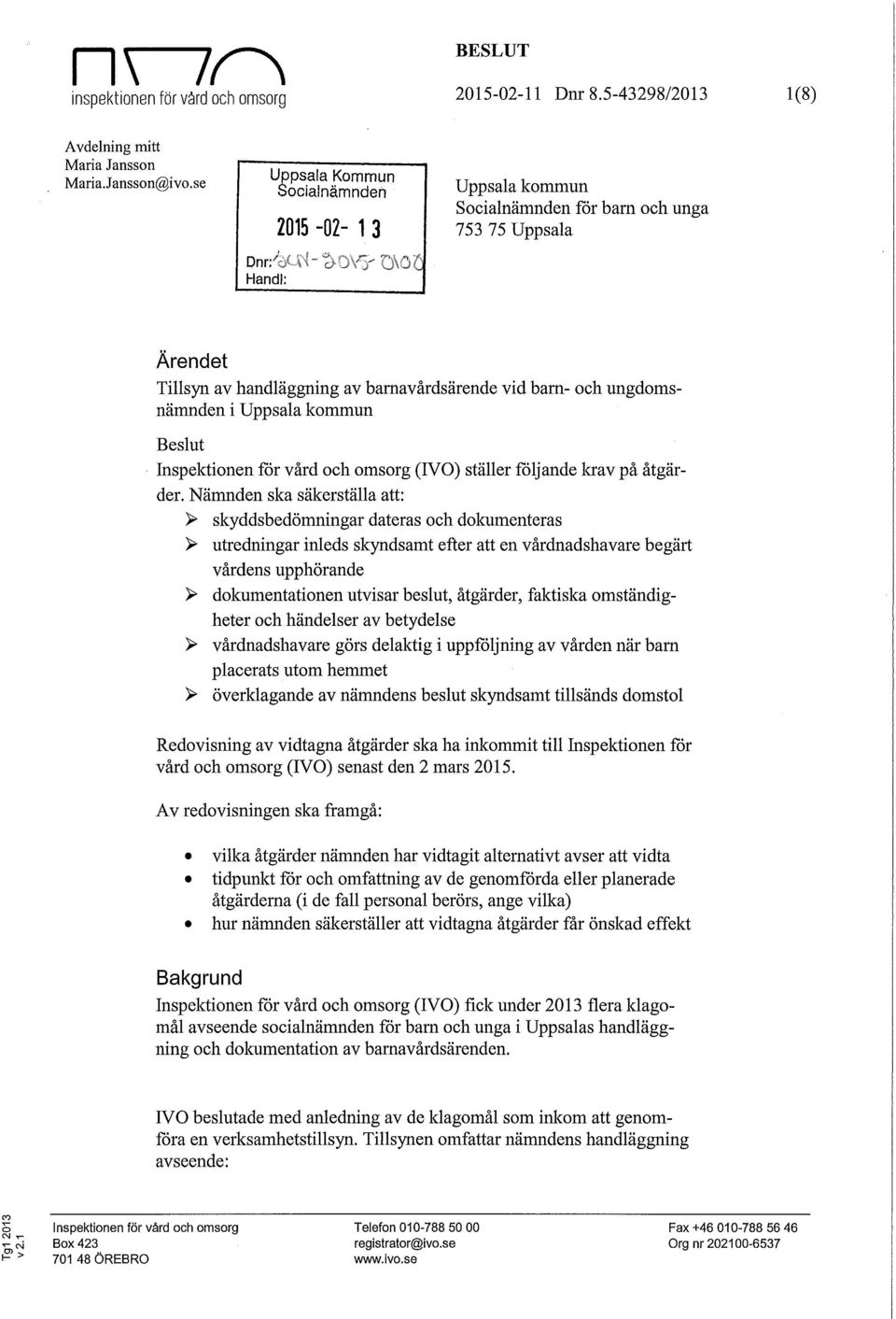 ungdomsnämnden i Uppsala kommun Beslut Inspektionen för vård och omsorg (IVO) ställer följande krav på åtgärder.