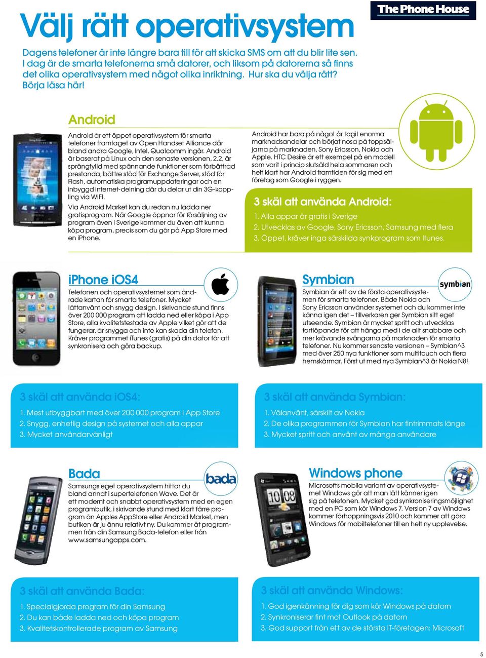 Android Android är ett öppet operativsystem för smarta telefoner framtaget av Open Handset Alliance där bland andra Google, Intel, Qualcomm ingår.