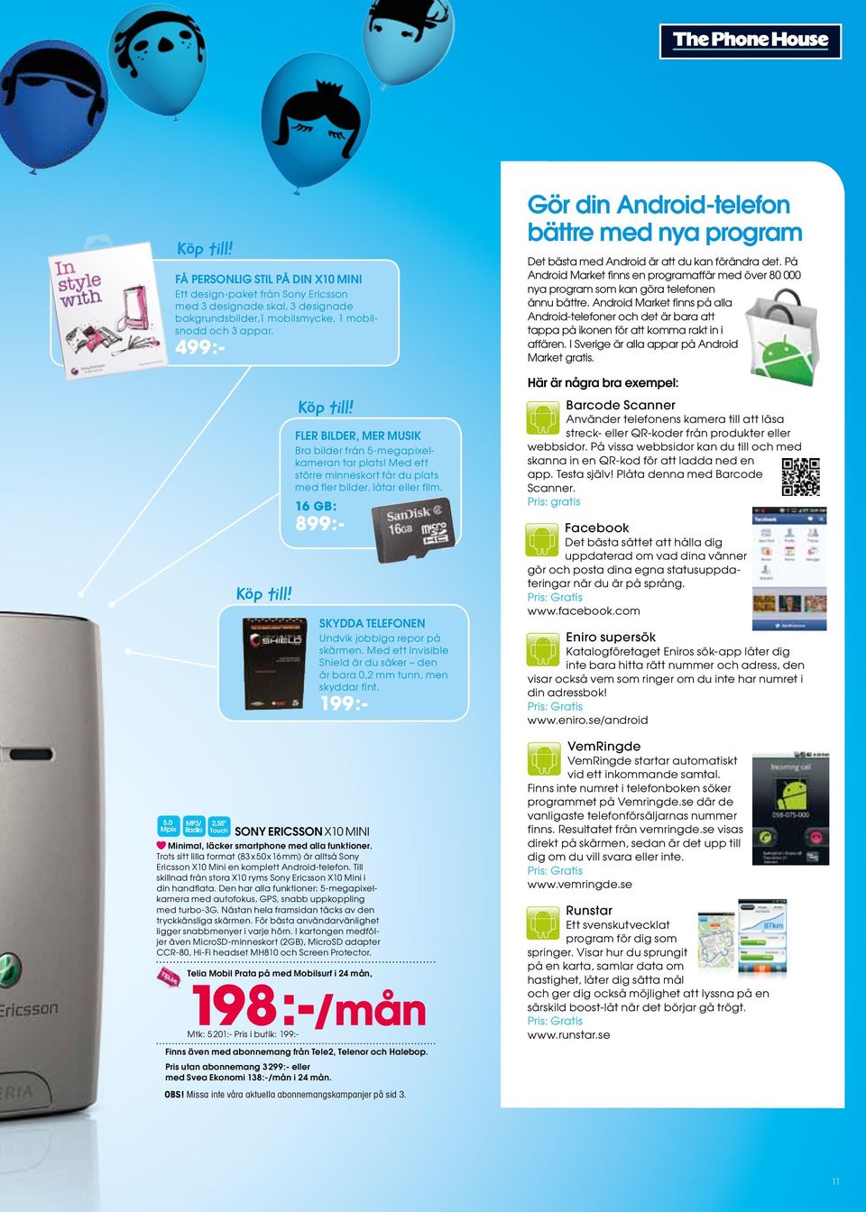 16 GB: 899:- Skydda telefonen Undvik jobbiga repor på skärmen. Med ett Invisible Shield är du säker den är bara 0,2 mm tunn, men skyddar fint.