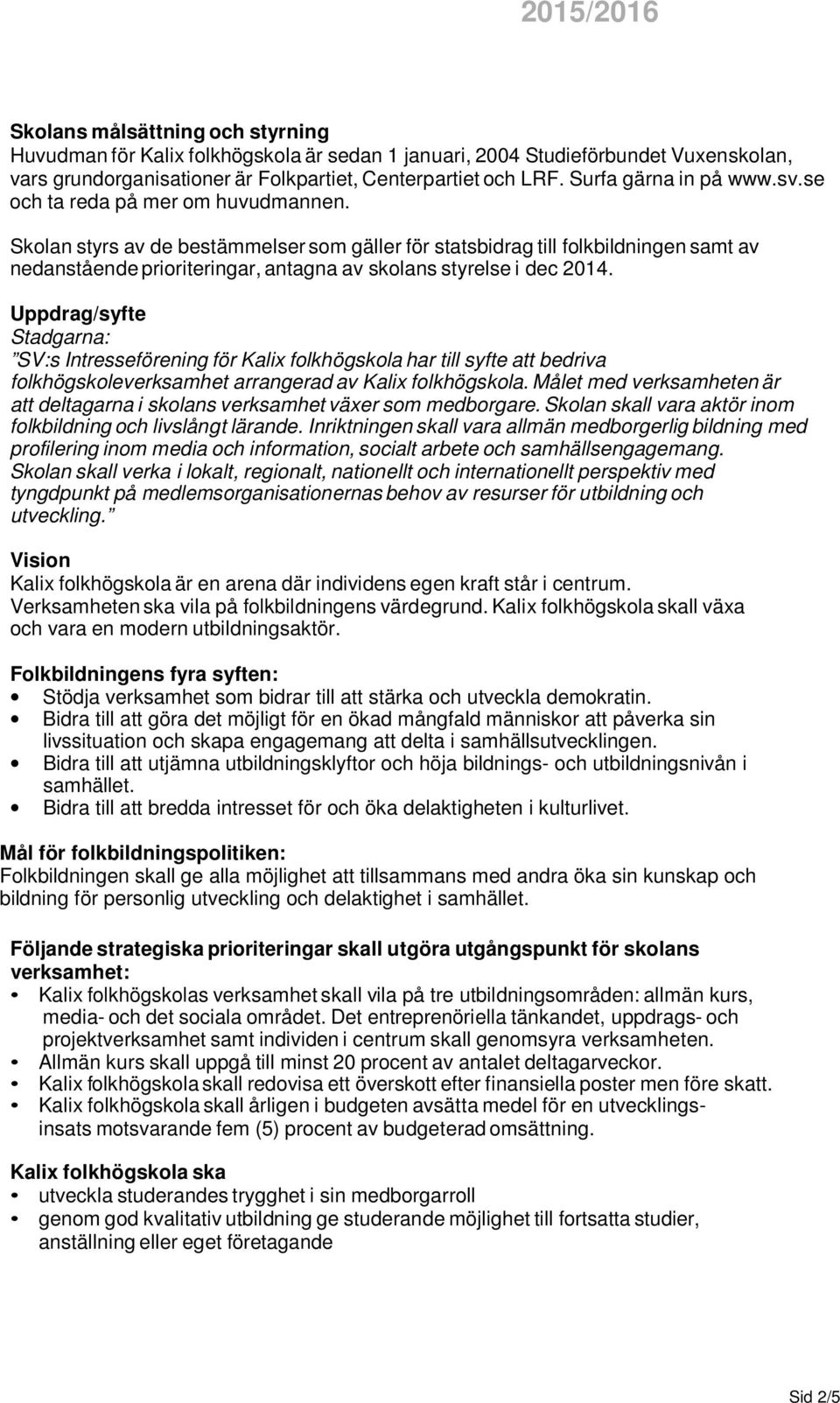 Skolan styrs av de bestämmelser som gäller för statsbidrag till folkbildningen samt av nedanstående prioriteringar, antagna av skolans styrelse i dec 2014.