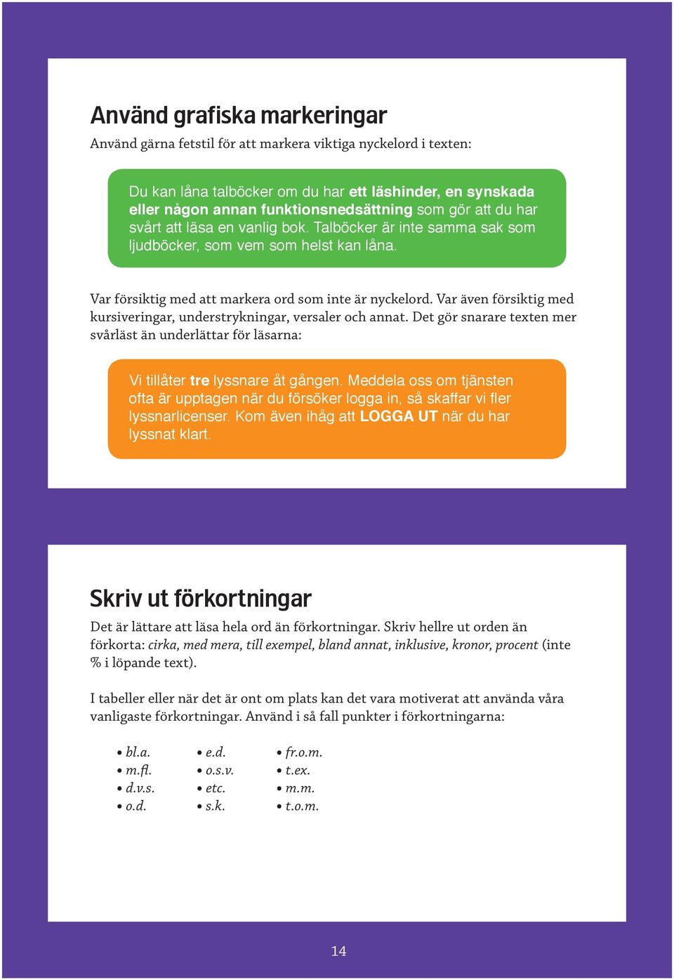 Var även försiktig med kursiveringar, understrykningar, versaler och annat. Det gör snarare texten mer svårläst än underlättar för läsarna: Vi tillåter tre lyssnare åt gången.