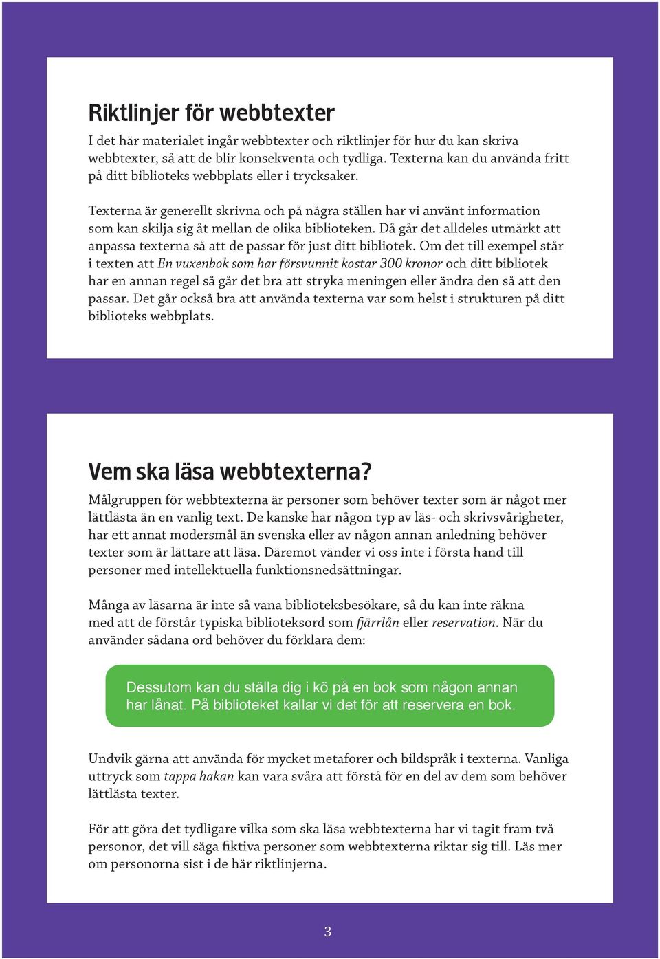 Texterna är generellt skrivna och på några ställen har vi använt information som kan skilja sig åt mellan de olika biblioteken.