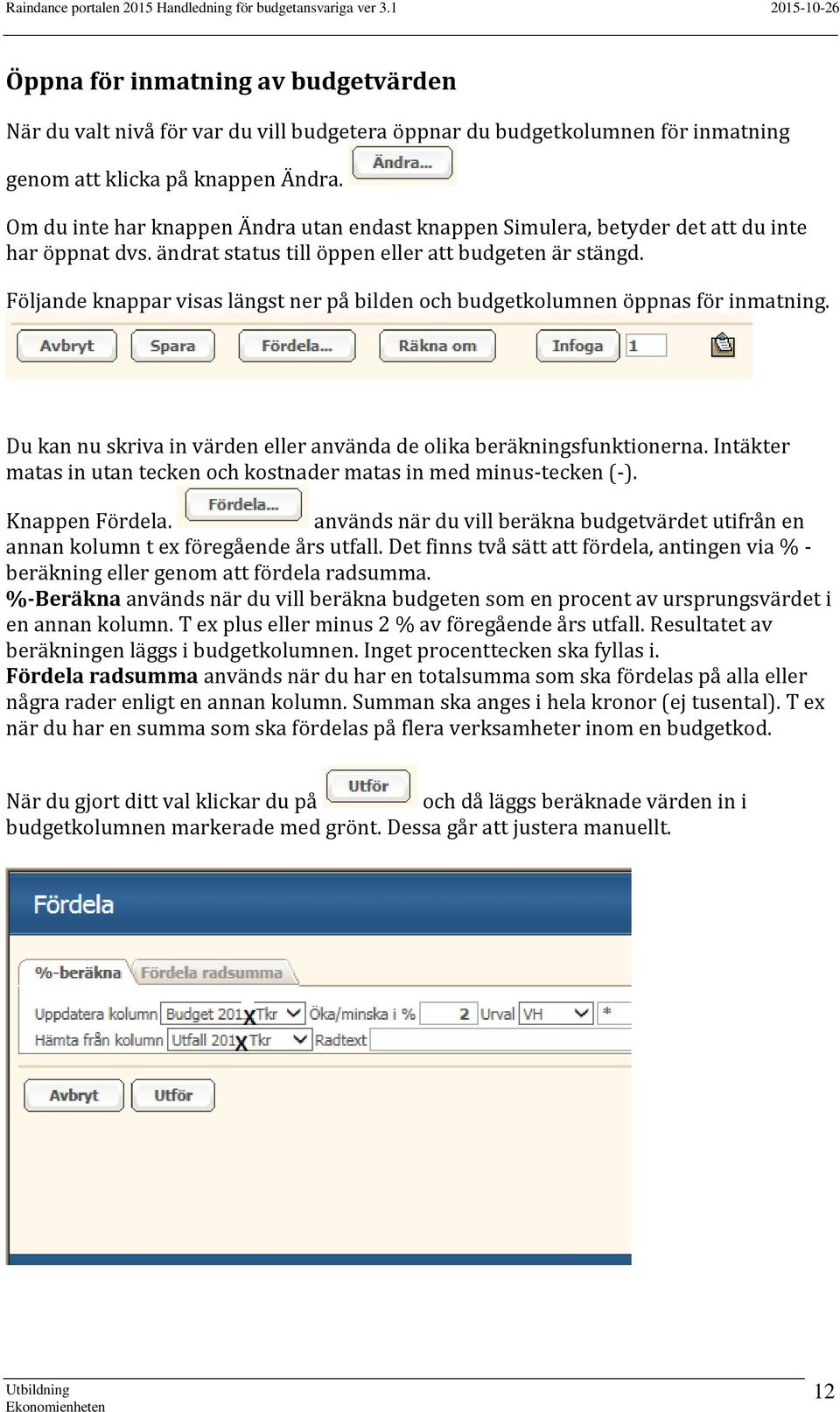 Följande knappar visas längst ner på bilden och budgetkolumnen öppnas för inmatning. Du kan nu skriva in värden eller använda de olika beräkningsfunktionerna.