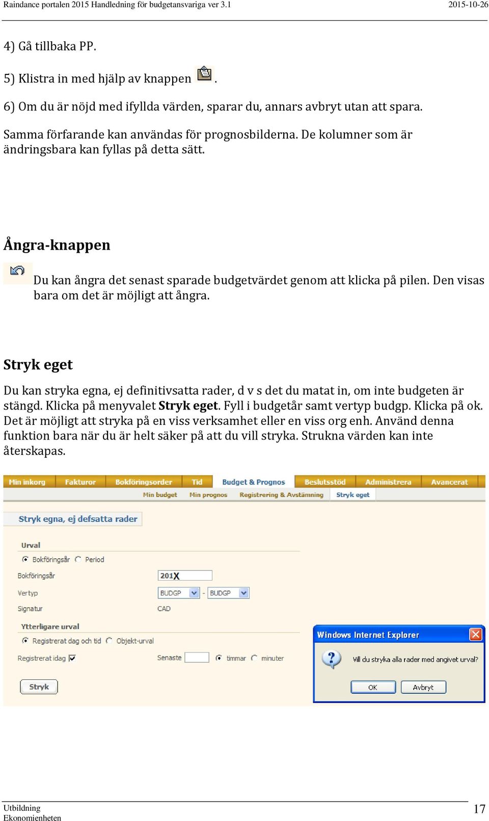Den visas bara om det är möjligt att ångra. Stryk eget Du kan stryka egna, ej definitivsatta rader, d v s det du matat in, om inte budgeten är stängd. Klicka på menyvalet Stryk eget.