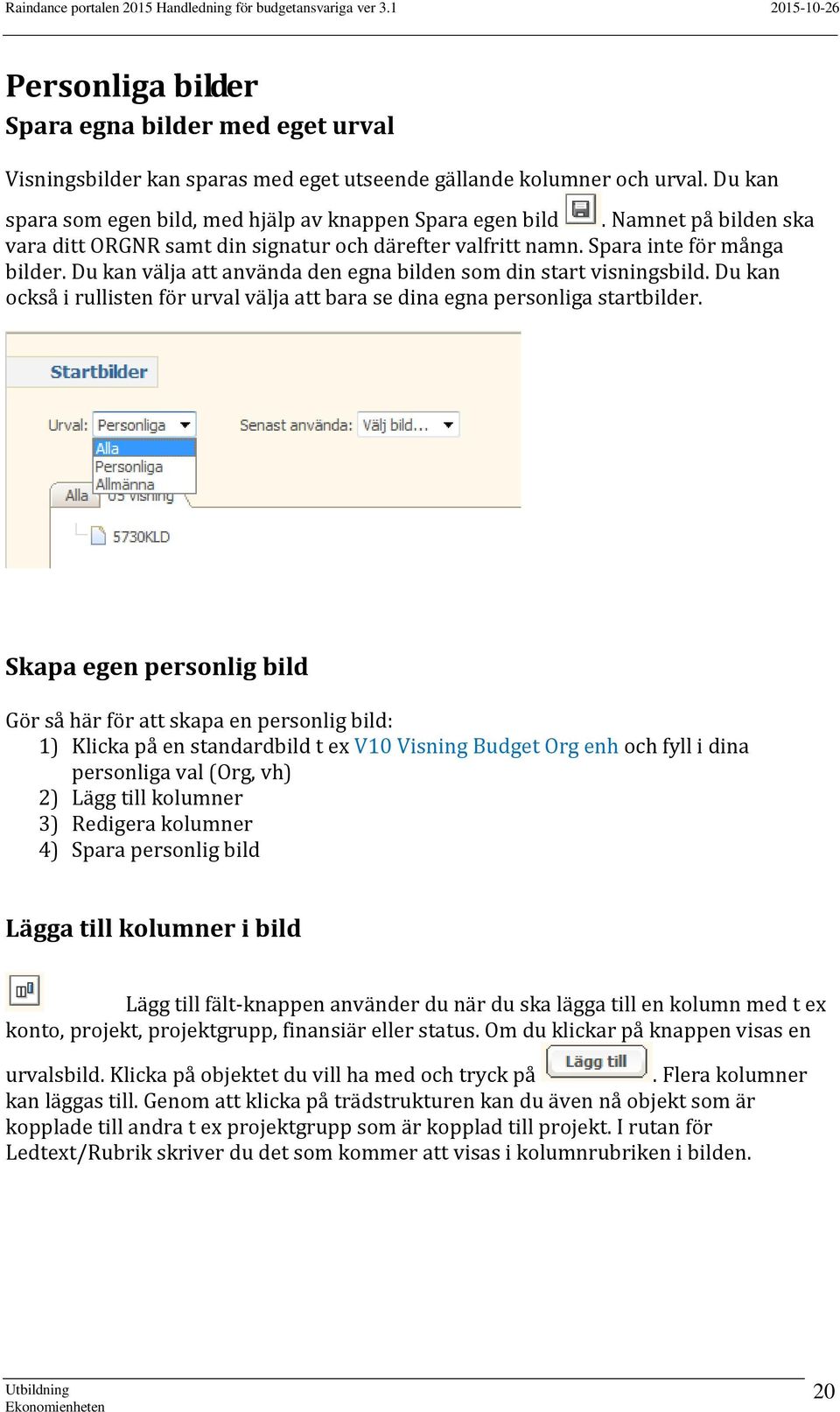 Du kan också i rullisten för urval välja att bara se dina egna personliga startbilder.