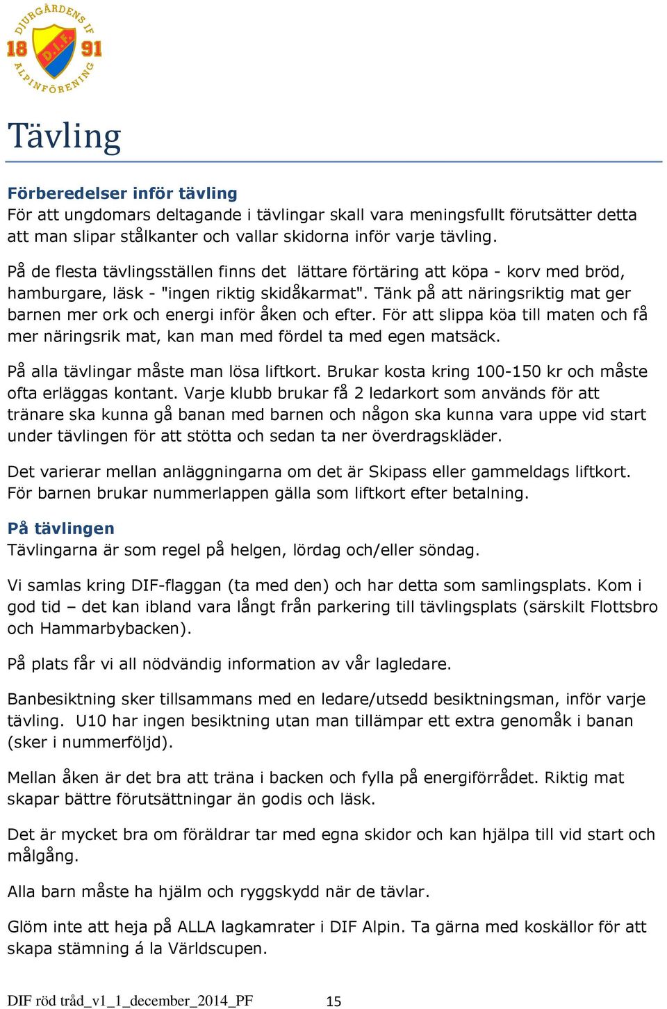 Tänk på att näringsriktig mat ger barnen mer ork och energi inför åken och efter. För att slippa köa till maten och få mer näringsrik mat, kan man med fördel ta med egen matsäck.