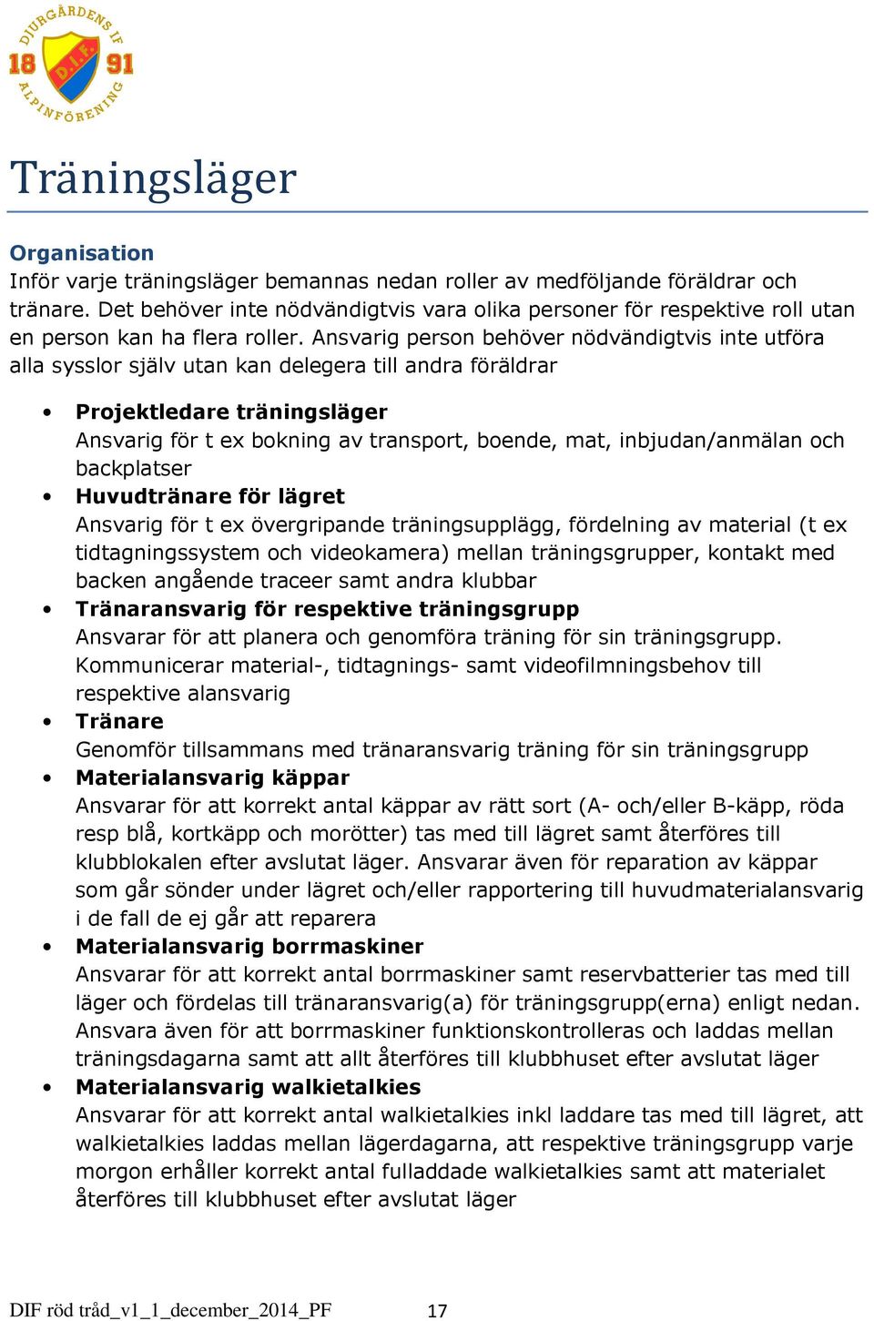 Ansvarig person behöver nödvändigtvis inte utföra alla sysslor själv utan kan delegera till andra föräldrar Projektledare träningsläger Ansvarig för t ex bokning av transport, boende, mat,