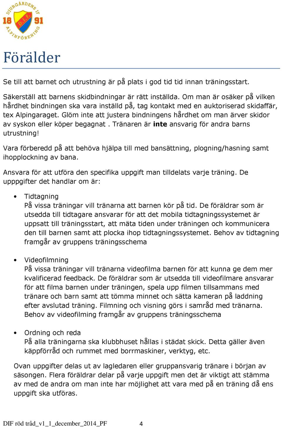 Glöm inte att justera bindningens hårdhet om man ärver skidor av syskon eller köper begagnat. Tränaren är inte ansvarig för andra barns utrustning!