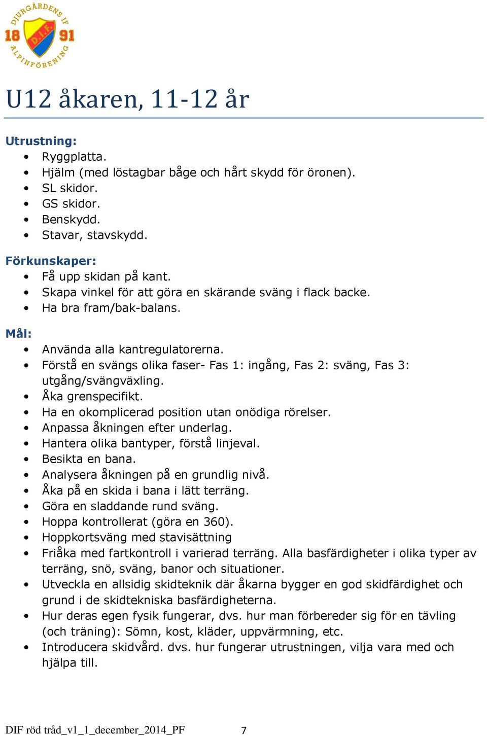 Förstå en svängs olika faser- Fas 1: ingång, Fas 2: sväng, Fas 3: utgång/svängväxling. Åka grenspecifikt. Ha en okomplicerad position utan onödiga rörelser. Anpassa åkningen efter underlag.