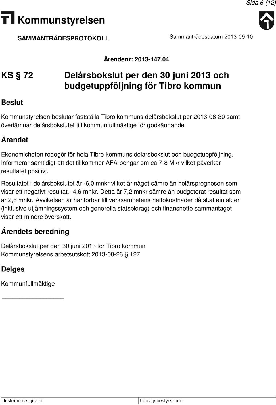 kommunfullmäktige för godkännande. Ekonomichefen redogör för hela Tibro kommuns delårsbokslut och budgetuppföljning.