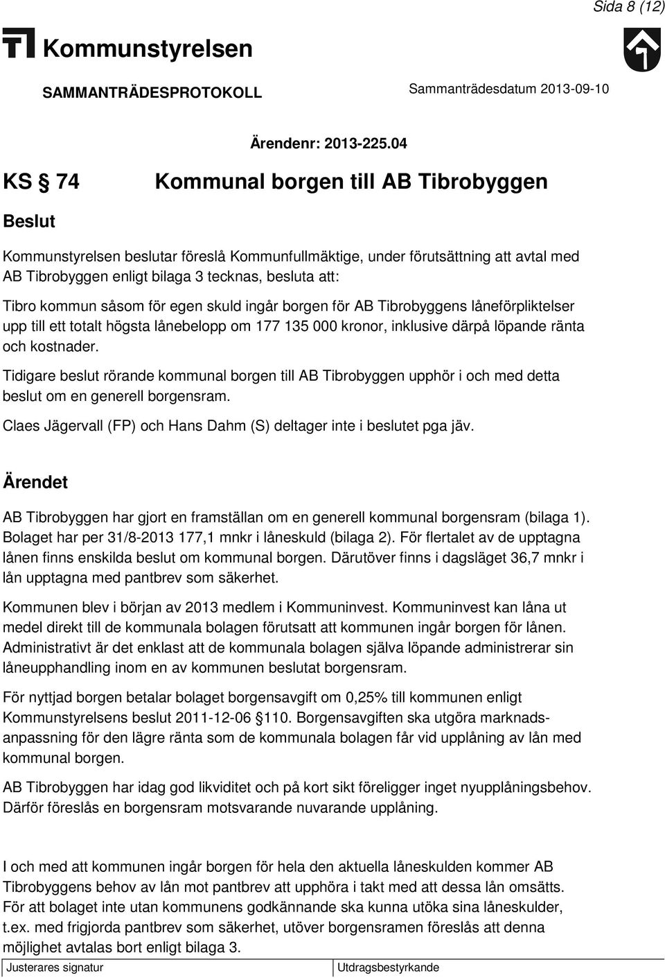 skuld ingår borgen för AB Tibrobyggens låneförpliktelser upp till ett totalt högsta lånebelopp om 177 135 000 kronor, inklusive därpå löpande ränta och kostnader.