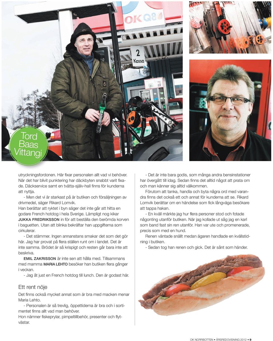 Han berättar att ryktet i byn säger det inte går att hitta en godare French hotdog i hela Sverige. Lämpligt nog kikar Jukka Fredriksson in för att beställa den berömda korven i baguetten.