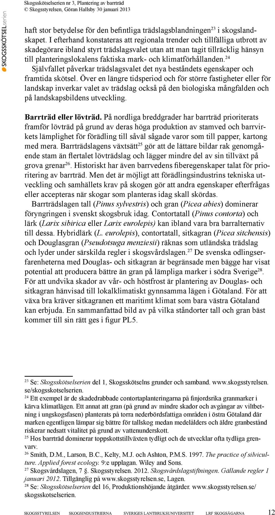 klimatförhållanden. 24 Självfallet påverkar trädslagsvalet det nya beståndets egenskaper och framtida skötsel.