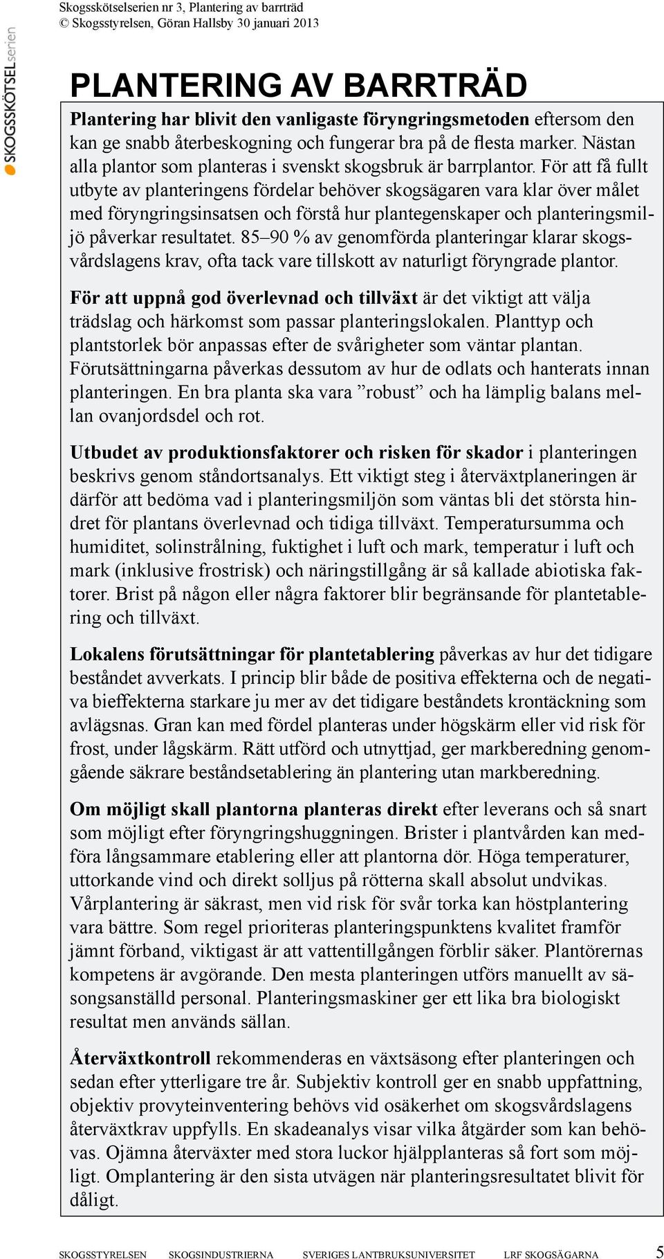 För att få fullt utbyte av planteringens fördelar behöver skogsägaren vara klar över målet med föryngringsinsatsen och förstå hur plantegenskaper och planteringsmiljö påverkar resultatet.