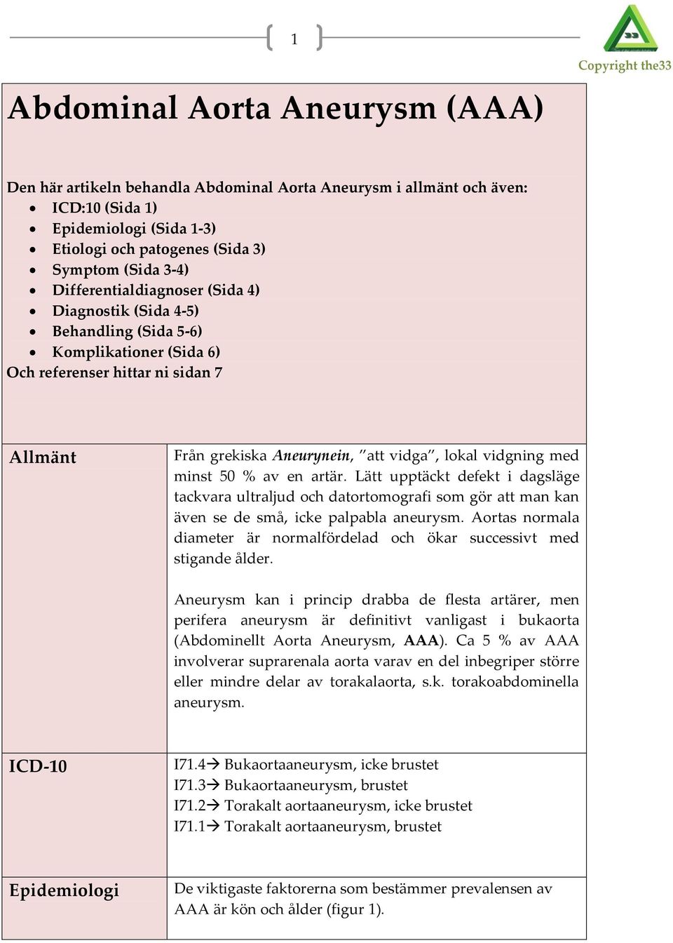 vidgning med minst 50 % av en artär. Lätt upptäckt defekt i dagsläge tackvara ultraljud och datortomografi som gör att man kan även se de små, icke palpabla aneurysm.