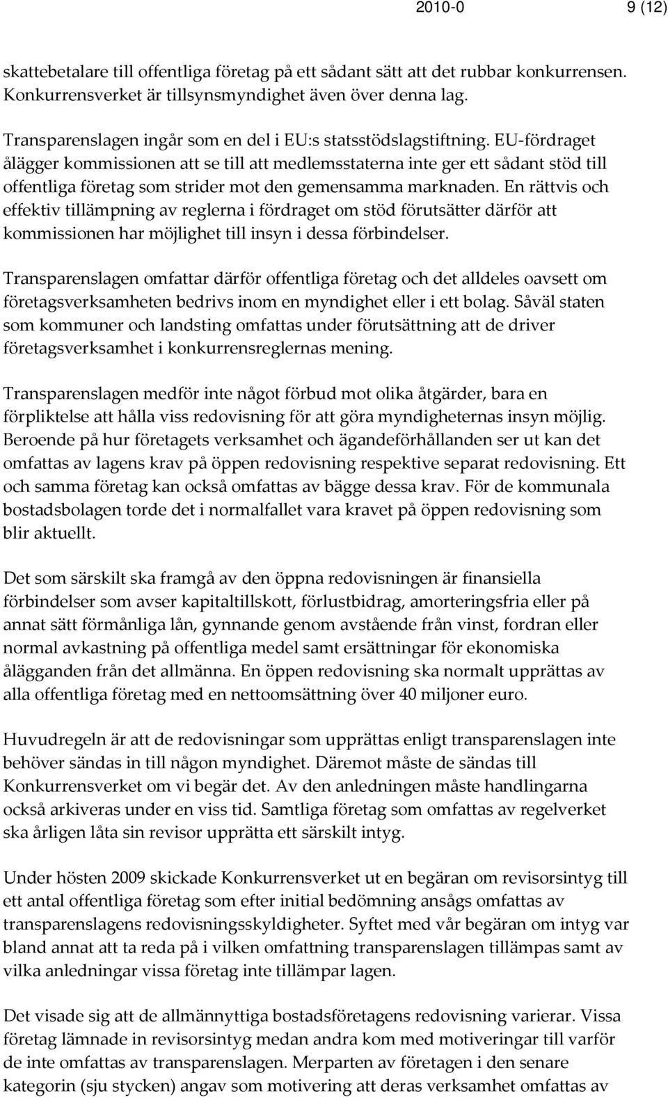 EU-fördraget ålägger kommissionen att se till att medlemsstaterna inte ger ett sådant stöd till offentliga företag som strider mot den gemensamma marknaden.