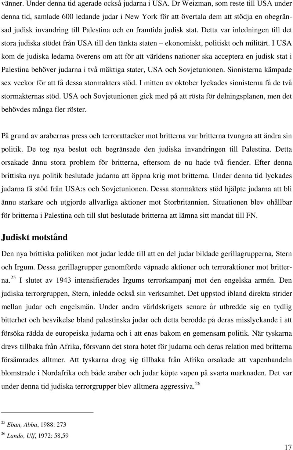 Detta var inledningen till det stora judiska stödet från USA till den tänkta staten ekonomiskt, politiskt och militärt.