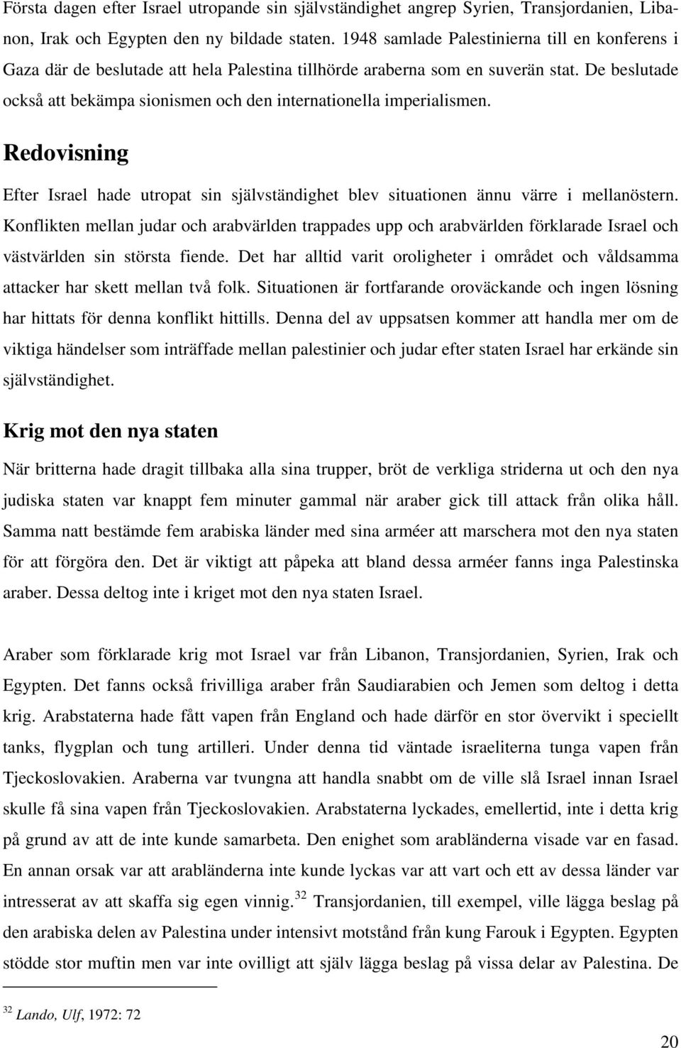 De beslutade också att bekämpa sionismen och den internationella imperialismen. Redovisning Efter Israel hade utropat sin självständighet blev situationen ännu värre i mellanöstern.