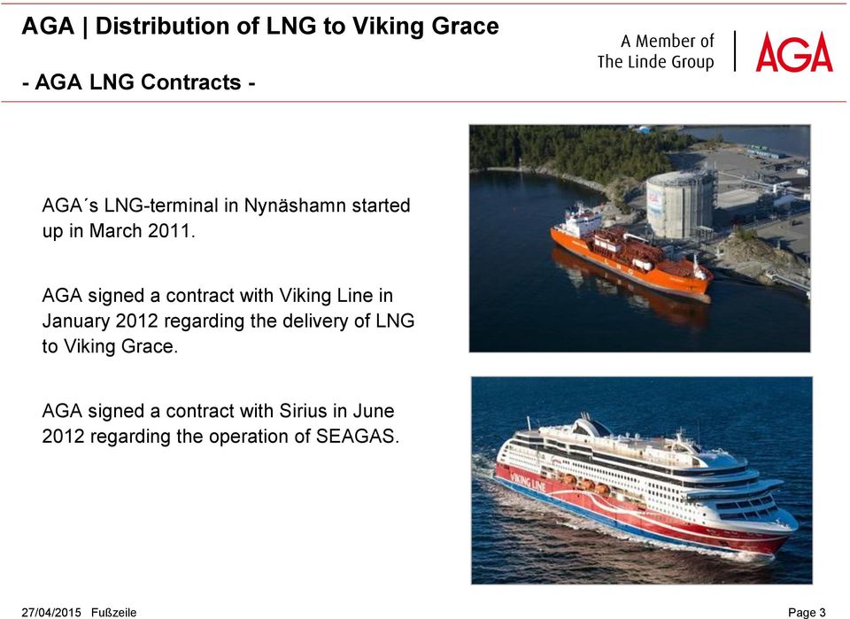 AGA signed a contract with Viking Line in January 2012 regarding the delivery of