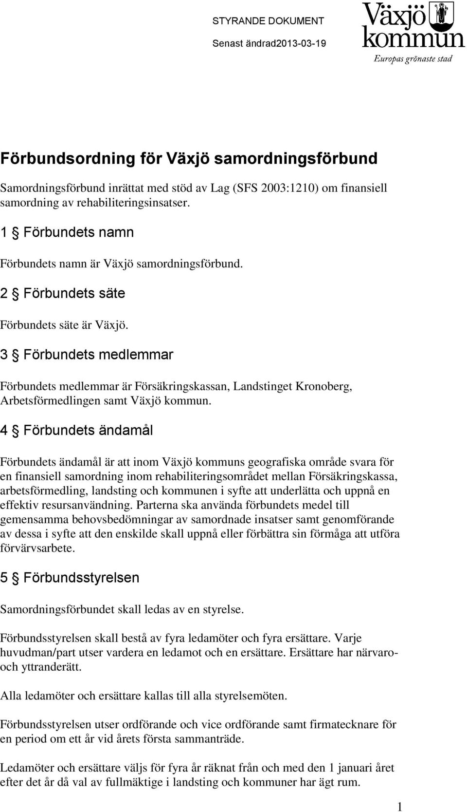 3 Förbundets medlemmar Förbundets medlemmar är Försäkringskassan, Landstinget Kronoberg, Arbetsförmedlingen samt Växjö kommun.