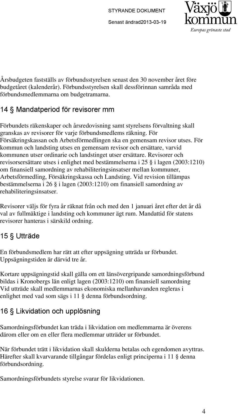 För Försäkringskassan och Arbetsförmedlingen ska en gemensam revisor utses.