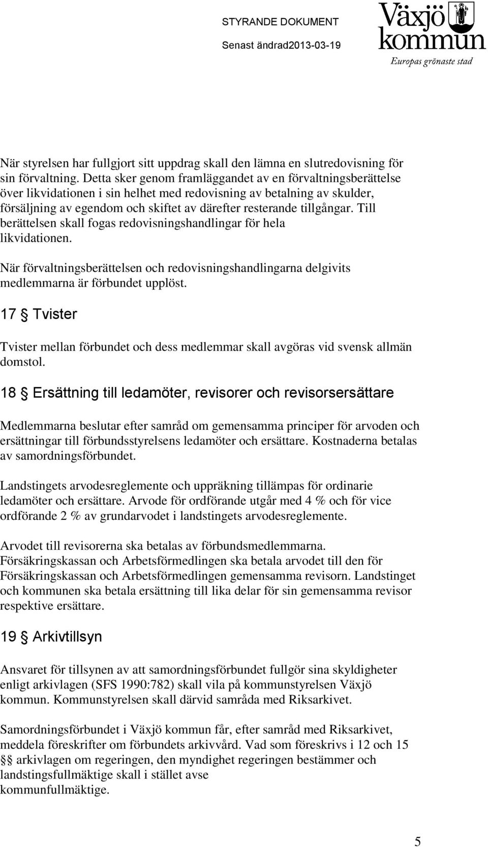 tillgångar. Till berättelsen skall fogas redovisningshandlingar för hela likvidationen. När förvaltningsberättelsen och redovisningshandlingarna delgivits medlemmarna är förbundet upplöst.