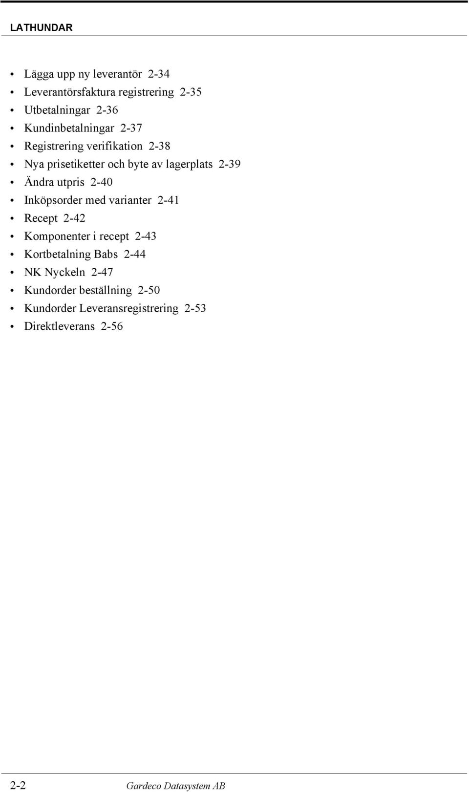 utpris 2-40 Inköpsorder med varianter 2-41 Recept 2-42 Komponenter i recept 2-43 Kortbetalning Babs 2-44 NK