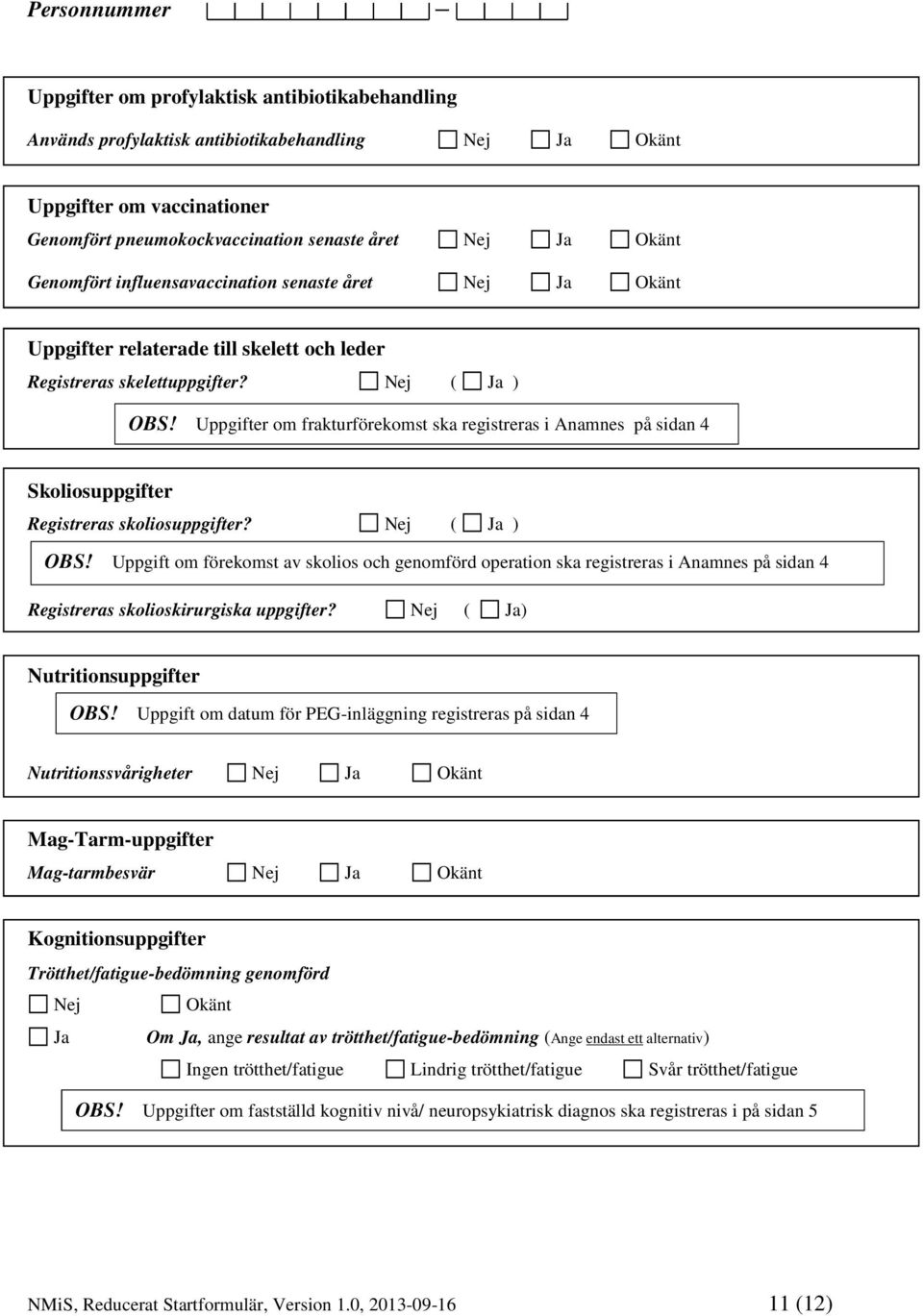 Uppgifter om frakturförekomst ska registreras i Anamnes på sidan 4 Skoliosuppgifter Registreras skoliosuppgifter? ( Ja ) OBS!