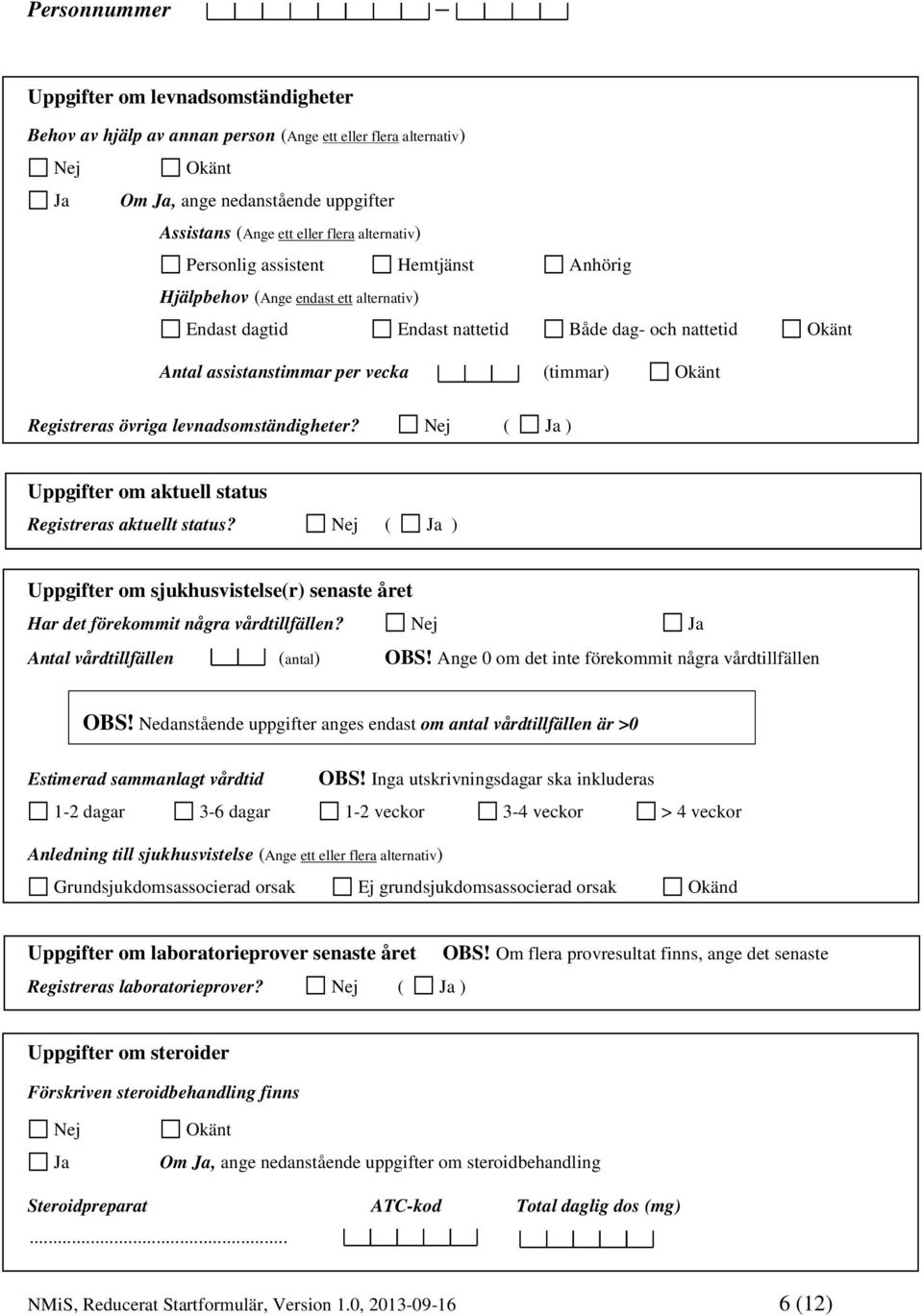 levnadsomständigheter? ( Ja ) Uppgifter om aktuell status Registreras aktuellt status? ( Ja ) Uppgifter om sjukhusvistelse(r) senaste året Har det förekommit några vårdtillfällen?