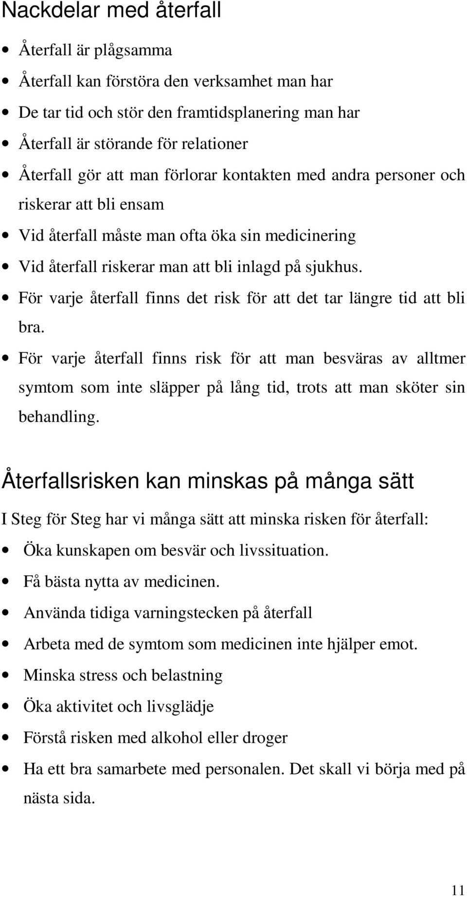 För varje återfall finns det risk för att det tar längre tid att bli bra.