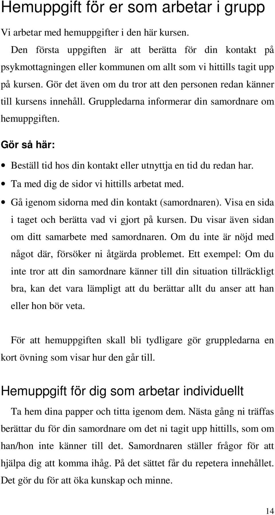 Gör det även om du tror att den personen redan känner till kursens innehåll. Gruppledarna informerar din samordnare om hemuppgiften.