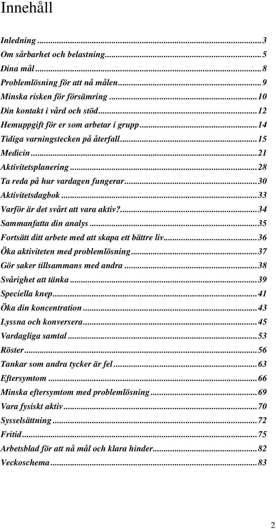 ..33 Varför är det svårt att vara aktiv?...34 Sammanfatta din analys...35 Fortsätt ditt arbete med att skapa ett bättre liv...36 Öka aktiviteten med problemlösning...37 Gör saker tillsammans med andra.