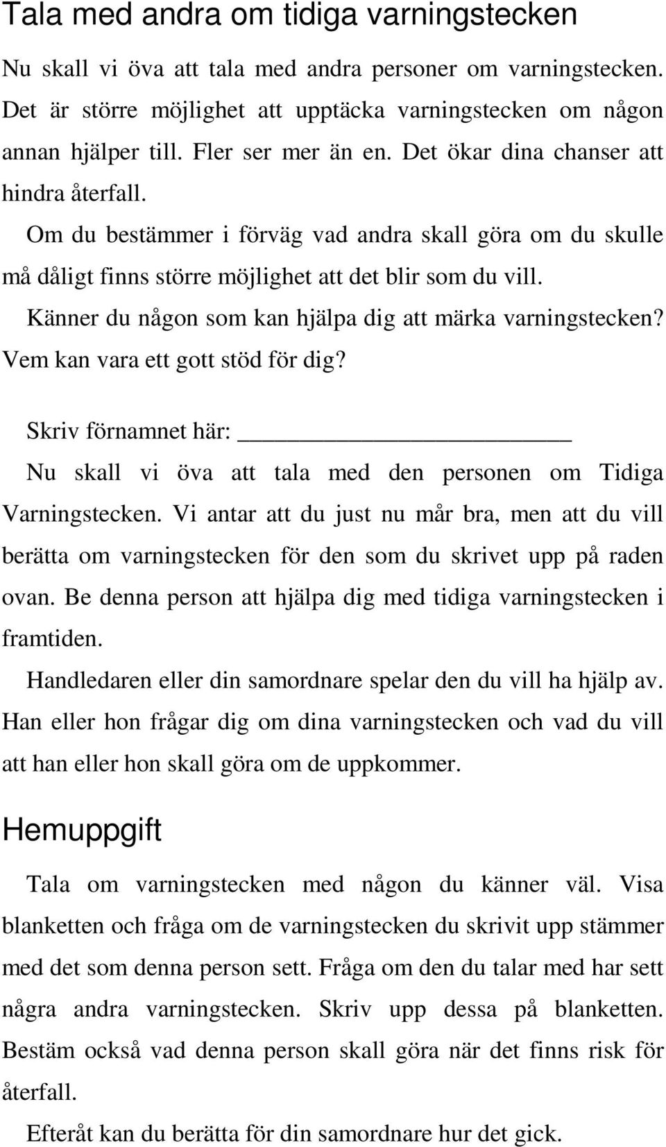 Känner du någon som kan hjälpa dig att märka varningstecken? Vem kan vara ett gott stöd för dig? Skriv förnamnet här: Nu skall vi öva att tala med den personen om Tidiga Varningstecken.