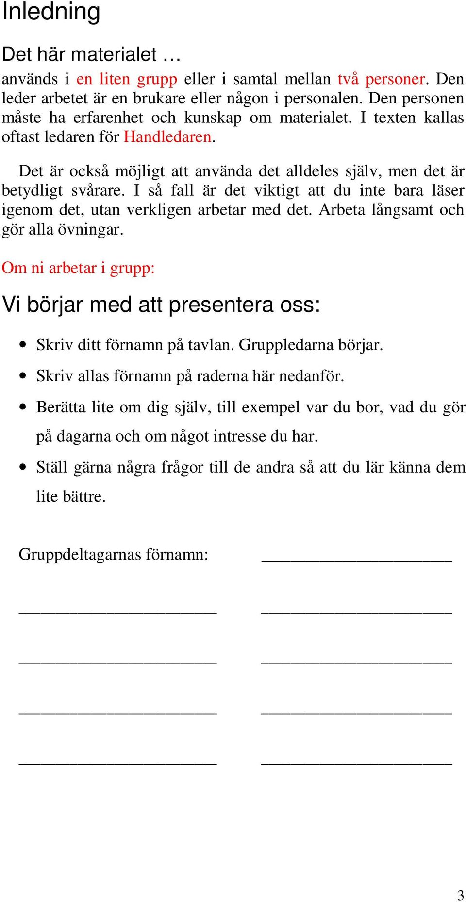 I så fall är det viktigt att du inte bara läser igenom det, utan verkligen arbetar med det. Arbeta långsamt och gör alla övningar.