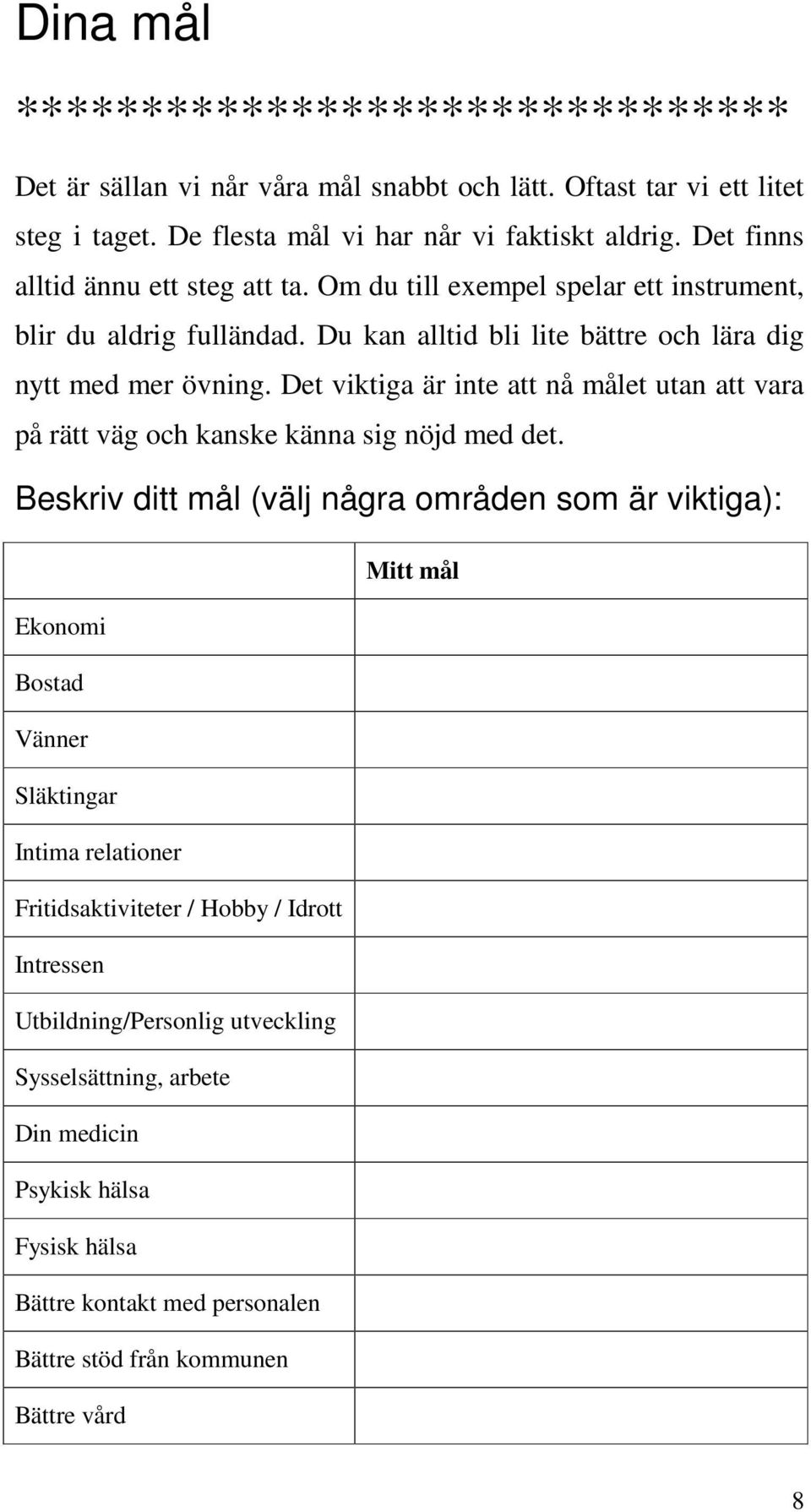 Det viktiga är inte att nå målet utan att vara på rätt väg och kanske känna sig nöjd med det.