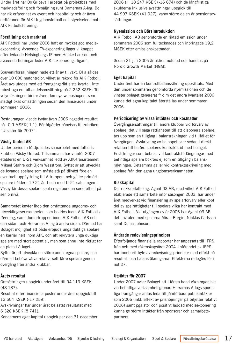 Försäljning och marknad AIK Fotboll har under 2006 haft en mycket god medieexponering.