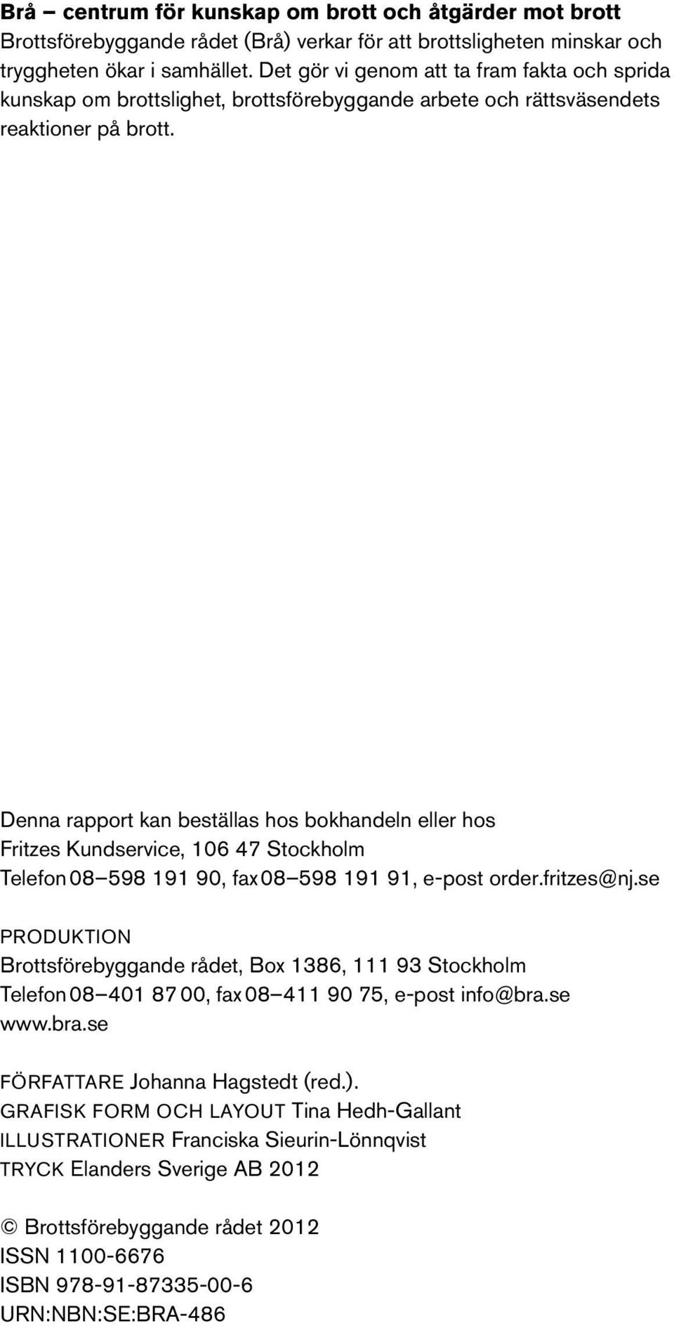 Denna rapport kan beställas hos bokhandeln eller hos Fritzes Kundservice, 106 47 Stockholm Telefon 08 598 191 90, fax 08 598 191 91, e-post order.fritzes@nj.