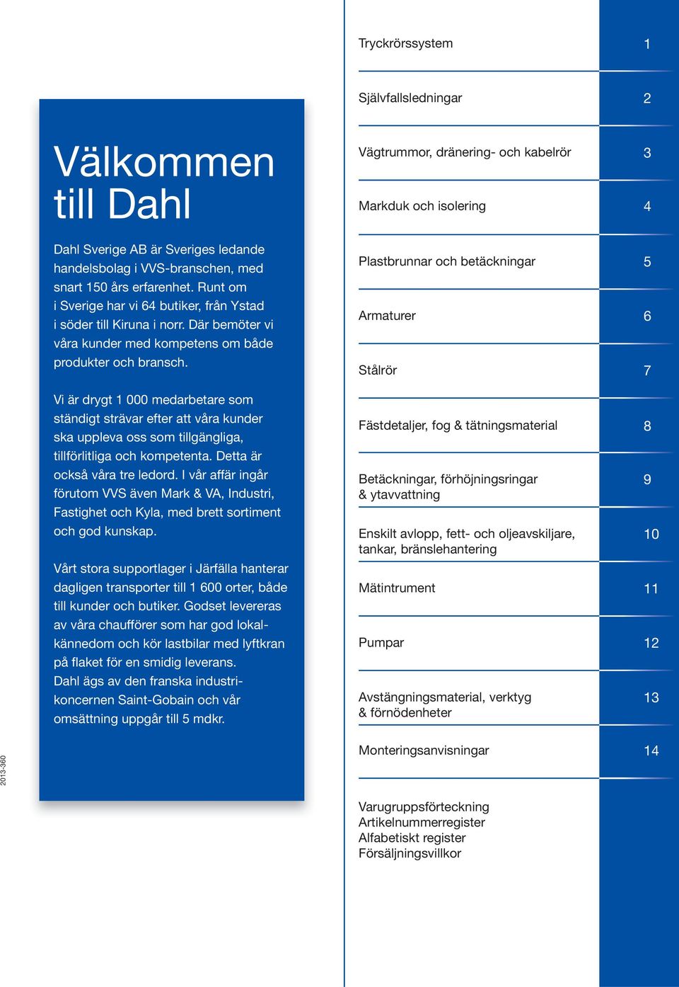 Vi är drygt 1 000 medarbetare som ständigt strävar efter att våra kunder ska uppleva oss som tillgängliga, tillförlitliga och kompetenta. Detta är också våra tre ledord.