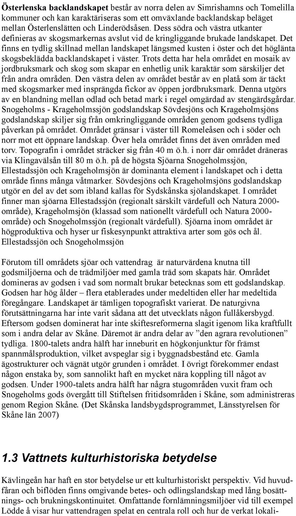 Det finns en tydlig skillnad mellan landskapet längsmed kusten i öster och det höglänta skogsbeklädda backlandskapet i väster.