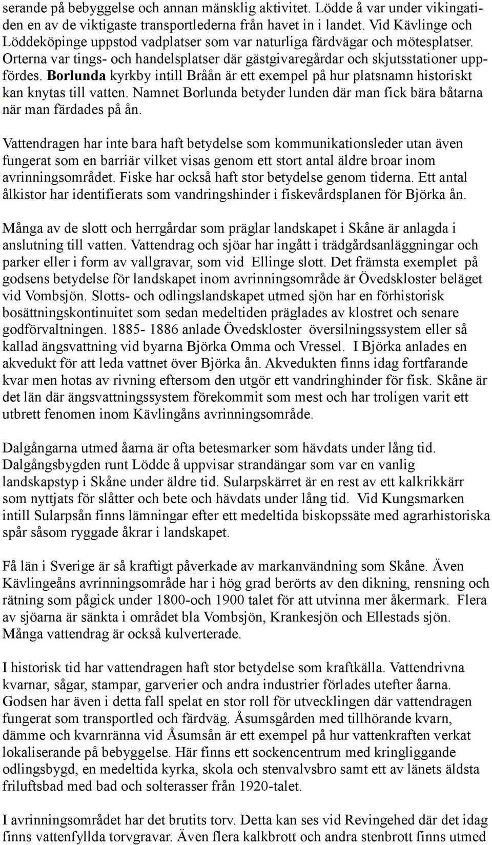 Borlunda kyrkby intill Bråån är ett exempel på hur platsnamn historiskt kan knytas till vatten. Namnet Borlunda betyder lunden där man fick bära båtarna när man färdades på ån.