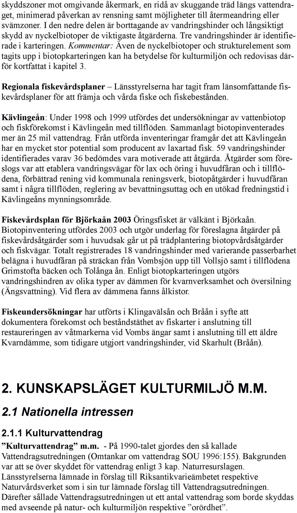 Kommentar: Även de nyckelbiotoper och strukturelement som tagits upp i biotopkarteringen kan ha betydelse för kulturmiljön och redovisas därför kortfattat i kapitel 3.