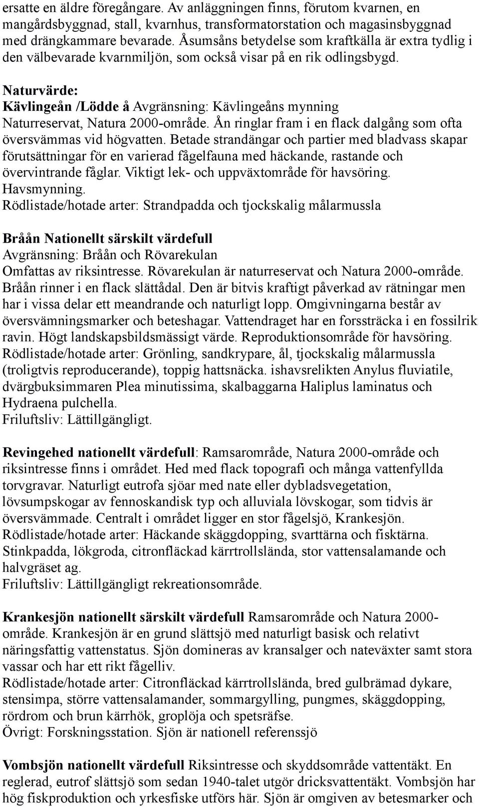 Naturvärde: Kävlingeån /Lödde å Avgränsning: Kävlingeåns mynning Naturreservat, Natura 2000-område. Ån ringlar fram i en flack dalgång som ofta översvämmas vid högvatten.