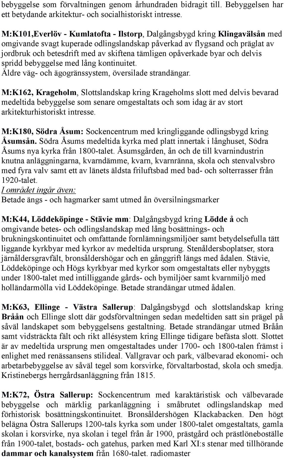 tämligen opåverkade byar och delvis spridd bebyggelse med lång kontinuitet. Äldre väg- och ägogränssystem, översilade strandängar.