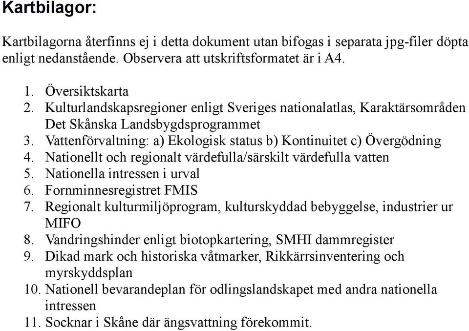 Nationellt och regionalt värdefulla/särskilt värdefulla vatten 5. Nationella intressen i urval 6. Fornminnesregistret FMIS 7.