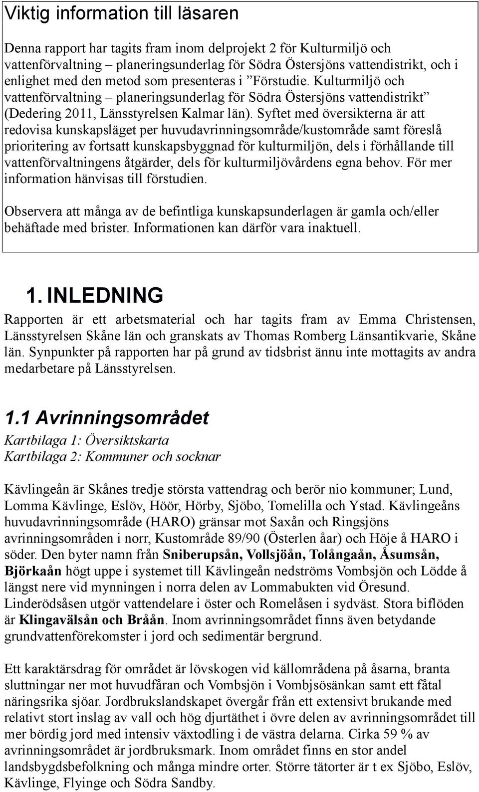 Syftet med översikterna är att redovisa kunskapsläget per huvudavrinningsområde/kustområde samt föreslå prioritering av fortsatt kunskapsbyggnad för kulturmiljön, dels i förhållande till