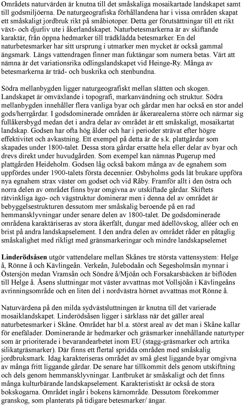 Naturbetesmarkerna är av skiftande karaktär, från öppna hedmarker till trädklädda betesmarker. En del naturbetesmarker har sitt ursprung i utmarker men mycket är också gammal ängsmark.
